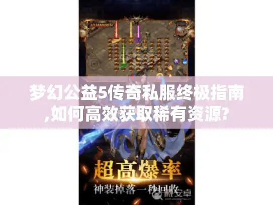 梦幻公益5传奇私服终极指南,如何高效获取稀有资源?