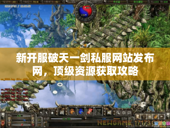 新开服破天一剑私服网站发布网，顶级资源获取攻略