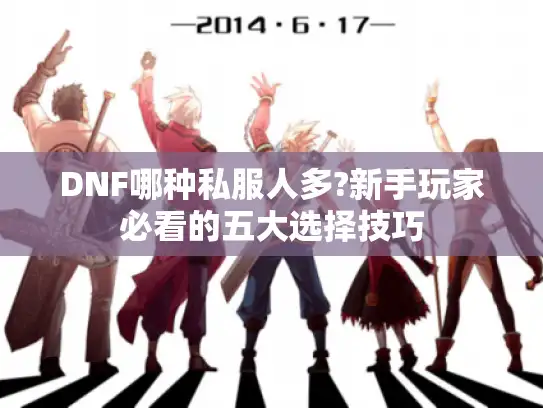 DNF哪种私服人多?新手玩家必看的五大选择技巧