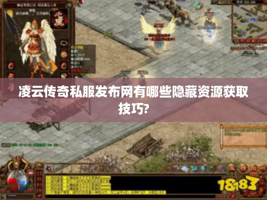 凌云传奇私服发布网有哪些隐藏资源获取技巧?