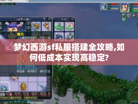 梦幻西游sf私服搭建全攻略,如何低成本实现高稳定?