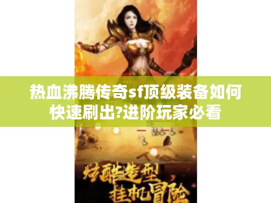 热血沸腾传奇sf顶级装备如何快速刷出?进阶玩家必看