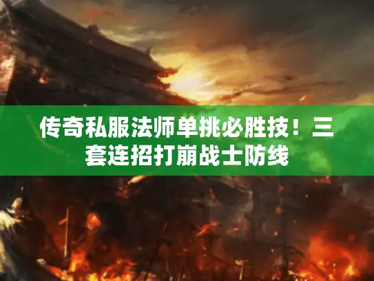 传奇私服法师单挑必胜技！三套连招打崩战士防线