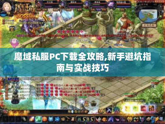 魔域私服PC下载全攻略,新手避坑指南与实战技巧