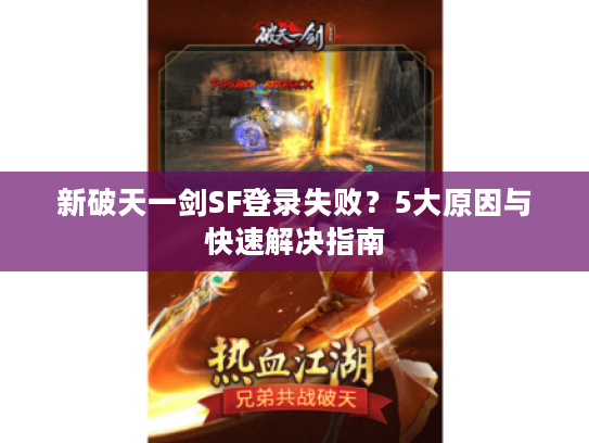 新破天一剑SF登录失败?5大原因与快速解决指南 新破天一剑SF登录失败?5大原因与快速解决指南