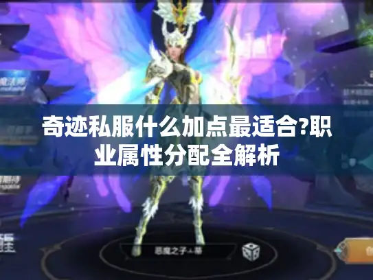 奇迹私服什么加点最适合?职业属性分配全解析