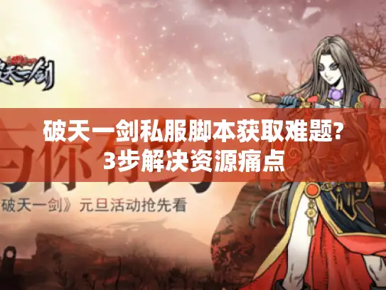 破天一剑私服脚本获取难题?3步解决资源痛点