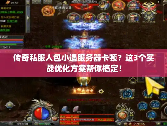 传奇私服人包小遇服务器卡顿？这3个实战优化方案帮你搞定！