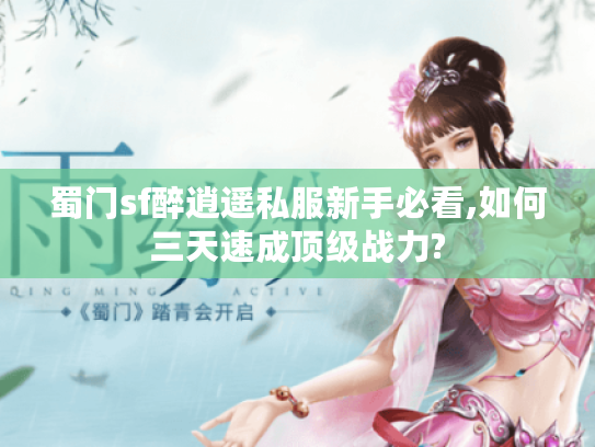 蜀门sf醉逍遥私服新手必看,如何三天速成顶级战力?