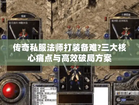 传奇私服法师打装备难?三大核心痛点与高效破局方案