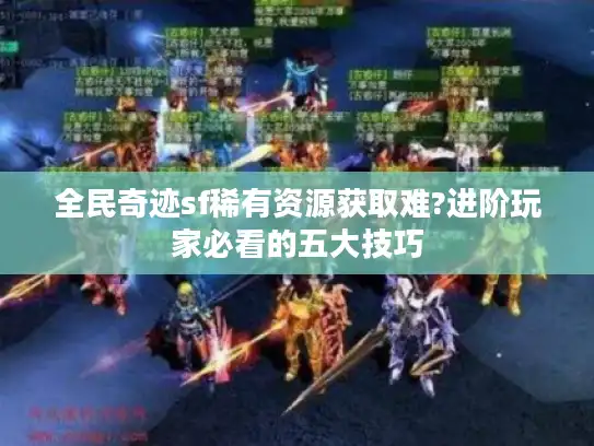 全民奇迹sf稀有资源获取难?进阶玩家必看的五大技巧 全民奇迹sf稀有资源获取难?进阶玩家必看的五大技巧