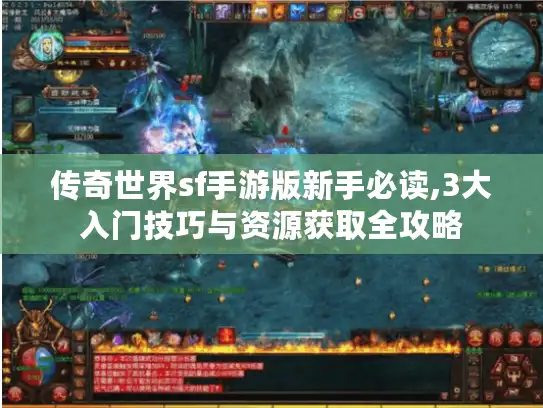 传奇世界sf手游版新手必读,3大入门技巧与资源获取全攻略