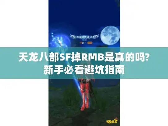 天龙八部SF掉RMB是真的吗?新手必看避坑指南