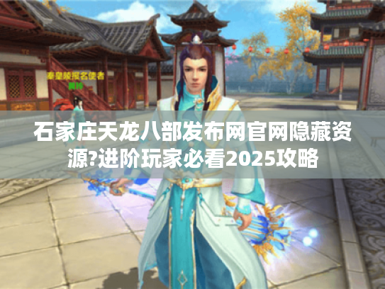 石家庄天龙八部发布网官网隐藏资源?进阶玩家必看2025攻略 石家庄天龙八部发布网官网隐藏资源?进阶玩家必看2025攻略