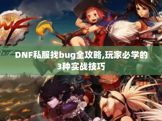DNF私服找bug全攻略,玩家必学的3种实战技巧 DNF私服找bug全攻略,玩家必学的3种实战技巧