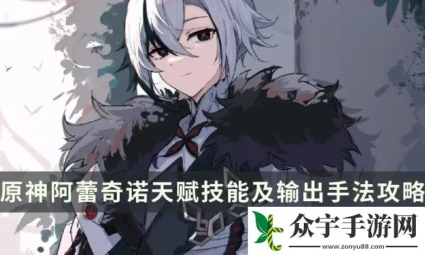 原神阿蕾奇诺天赋+配队攻略，快速提升战力