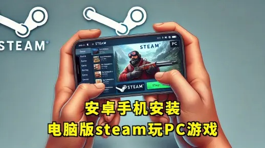 2026最新Steam安卓下载指南，手机玩PC游戏的秘密通道